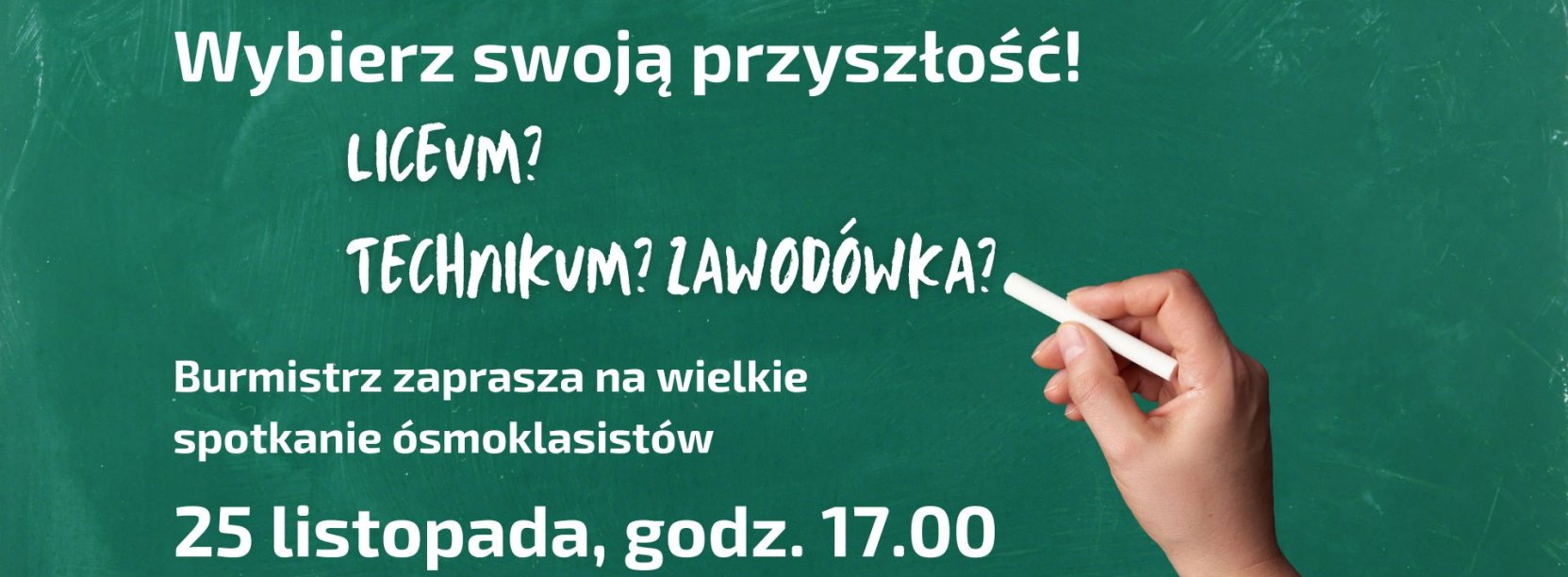 na szkolnej tablicy napis: Wybierz swoją przyszłość! Liceum? Technikum? Zawodówka? Burmistrz zaprasza na wielkie spotkanie ósmoklasistów 25 listopada, godz. 17.00